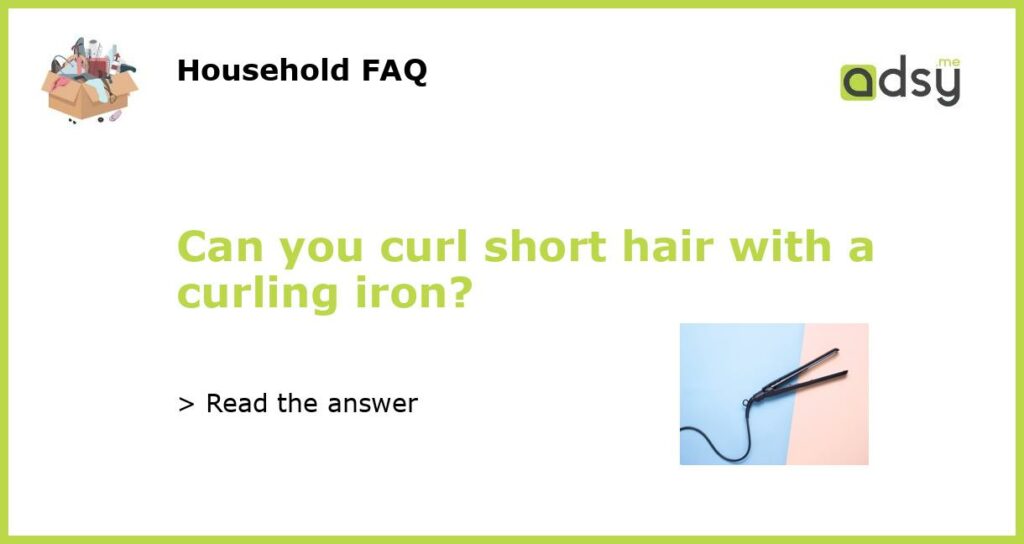 Can you curl short hair with a curling iron featured