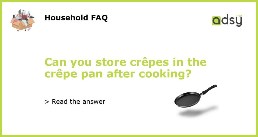 Can you store crepes in the crepe pan after cooking featured