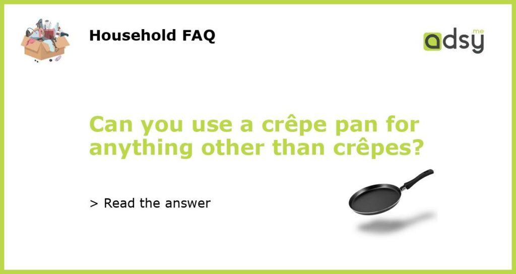 Can you use a crêpe pan for anything other than crêpes?