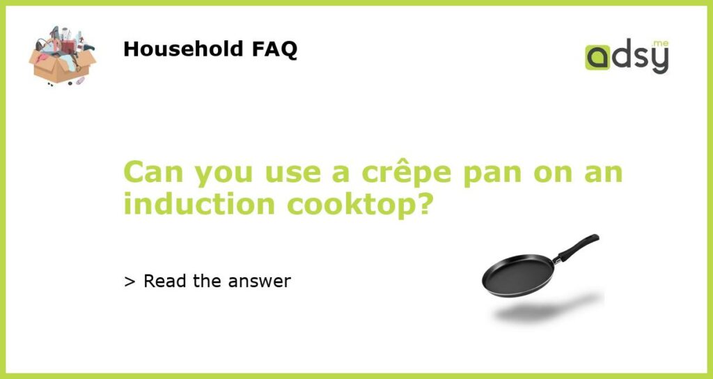 Can you use a crepe pan on an induction cooktop featured