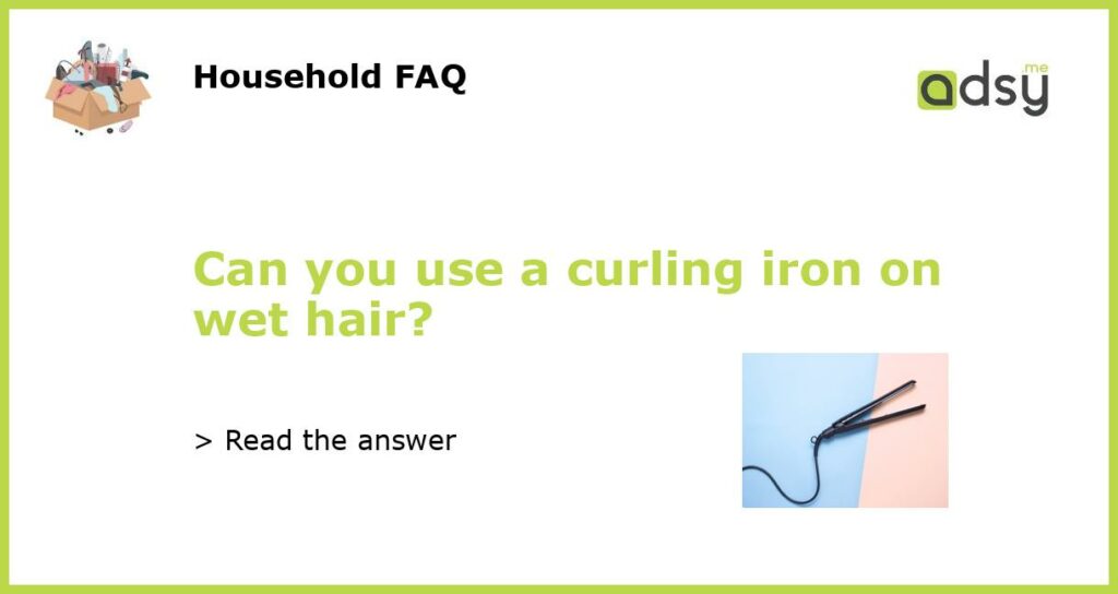 Can you use a curling iron on wet hair featured