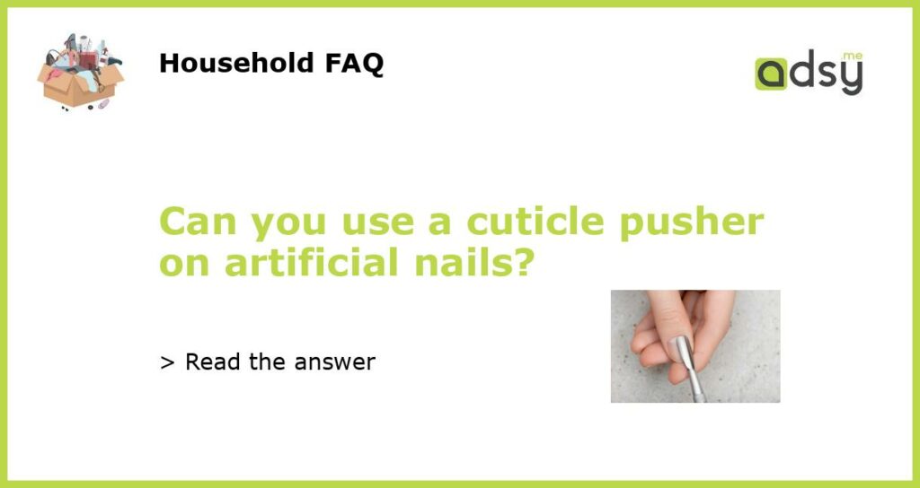 Can you use a cuticle pusher on artificial nails featured