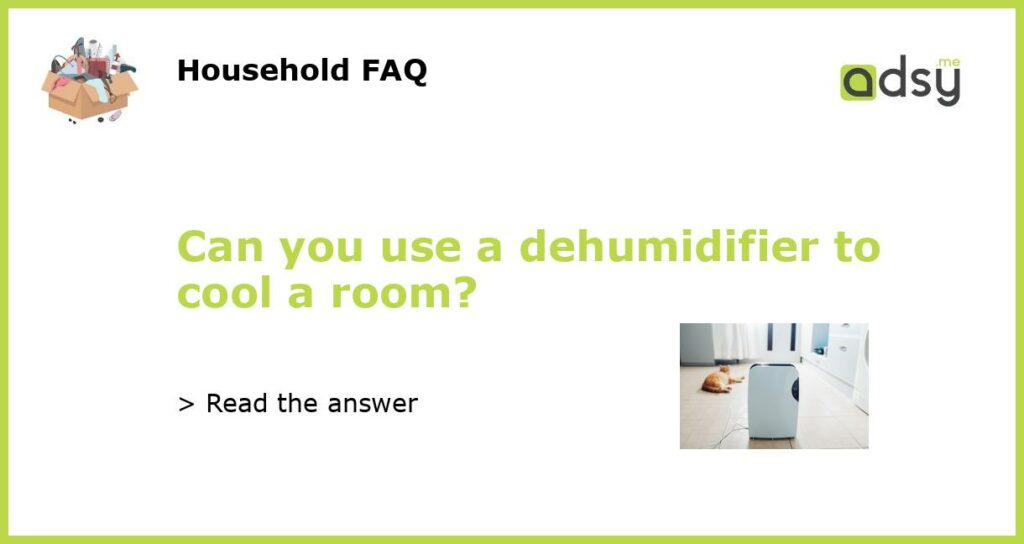 Can you use a dehumidifier to cool a room featured