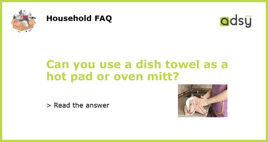 Can you use a dish towel as a hot pad or oven mitt featured