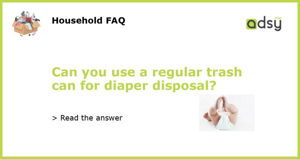 Can you use a regular trash can for diaper disposal featured