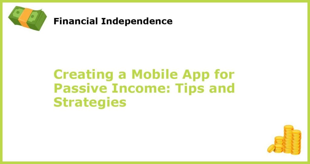 Creating a Mobile App for Passive Income Tips and Strategies featured