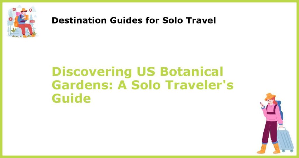Discovering US Botanical Gardens A Solo Travelers Guide featured