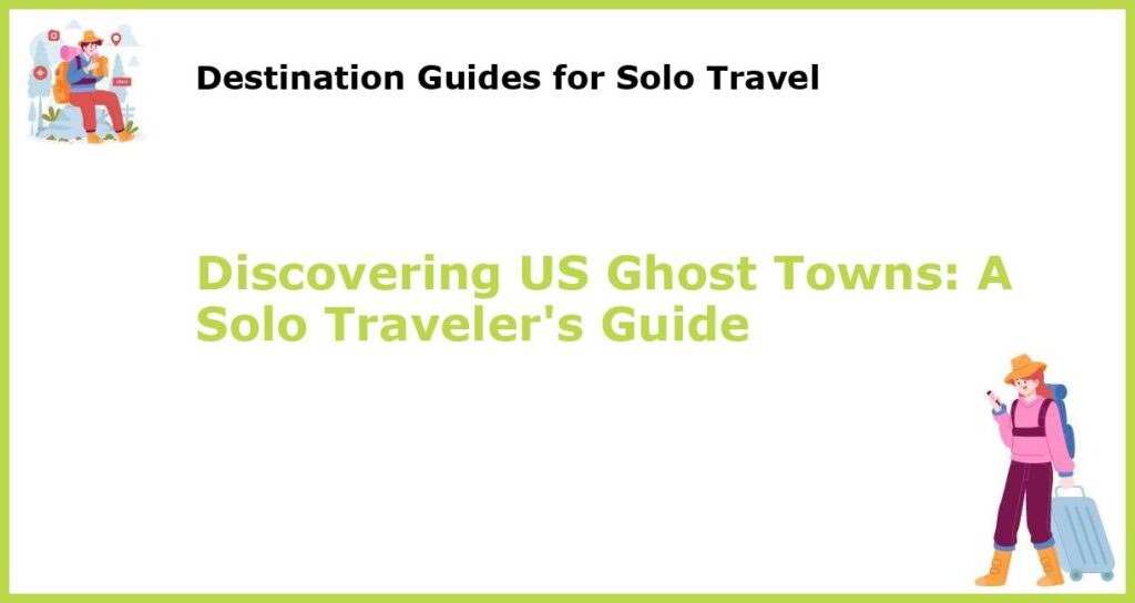 Discovering US Ghost Towns A Solo Travelers Guide featured