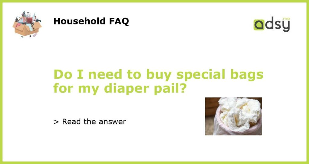 Do I need to buy special bags for my diaper pail featured