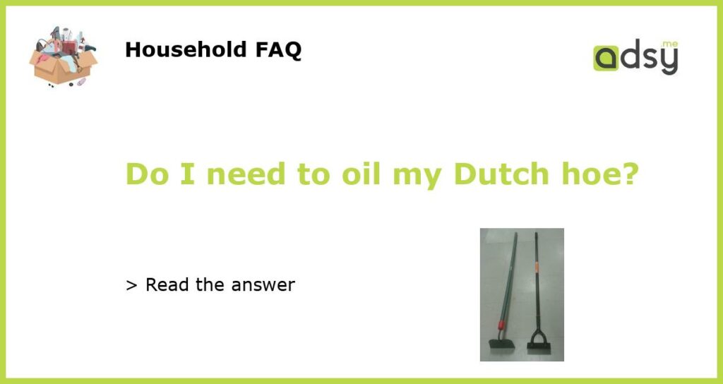 Do I need to oil my Dutch hoe featured