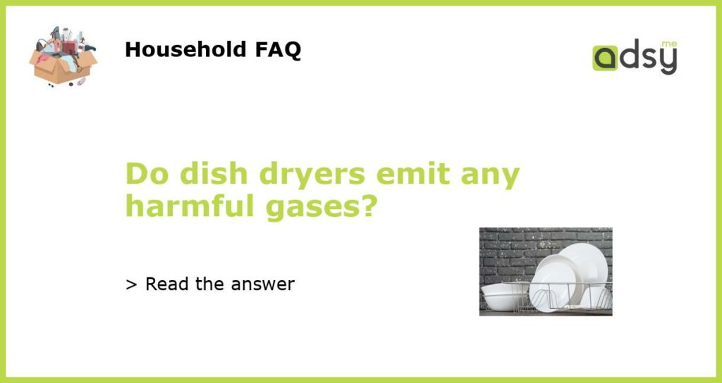 Do dish dryers emit any harmful gases featured