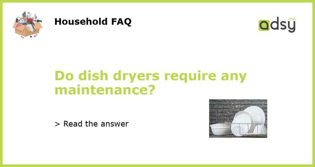 Do dish dryers require any maintenance featured