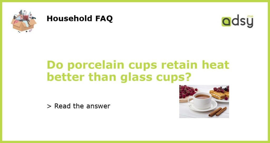 Do porcelain cups retain heat better than glass cups?