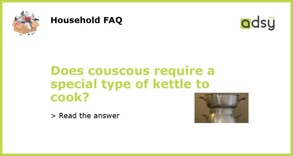 Does couscous require a special type of kettle to cook featured