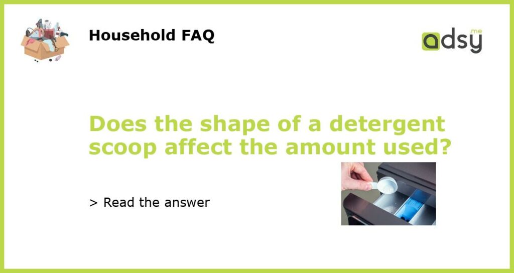 Does the shape of a detergent scoop affect the amount used featured