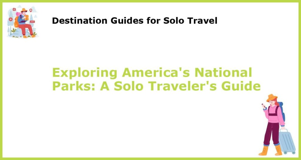 Exploring Americas National Parks A Solo Travelers Guide featured