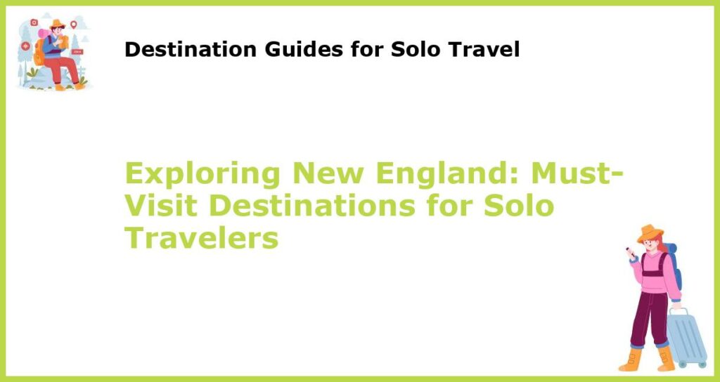 Exploring New England Must Visit Destinations for Solo Travelers featured