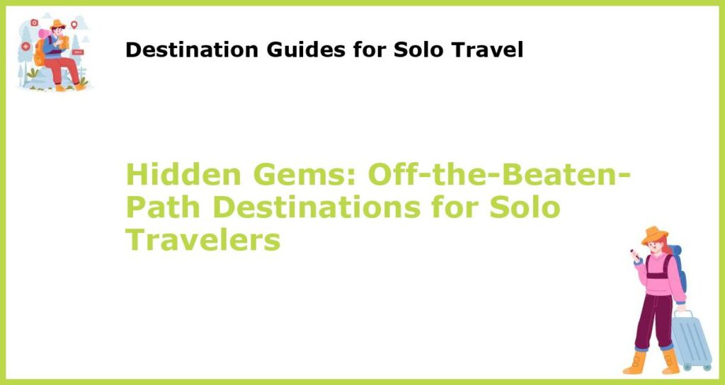 Hidden Gems Off the Beaten Path Destinations for Solo Travelers featured