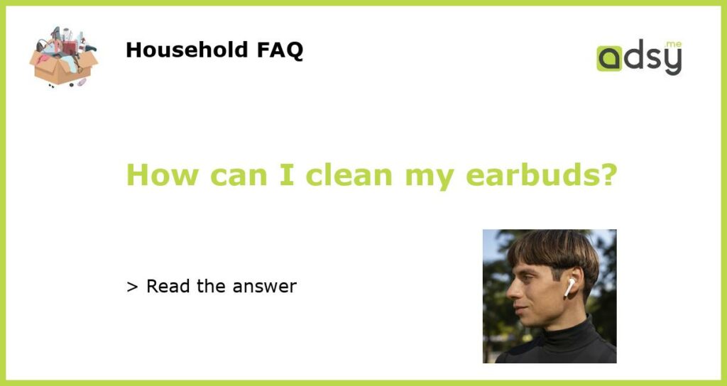 How can I clean my earbuds?