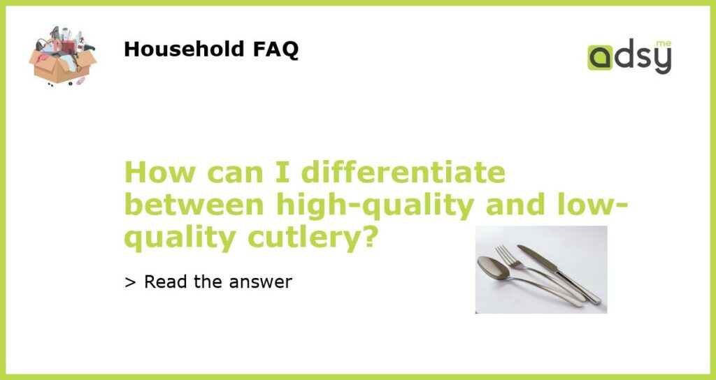 How can I differentiate between high quality and low quality cutlery featured