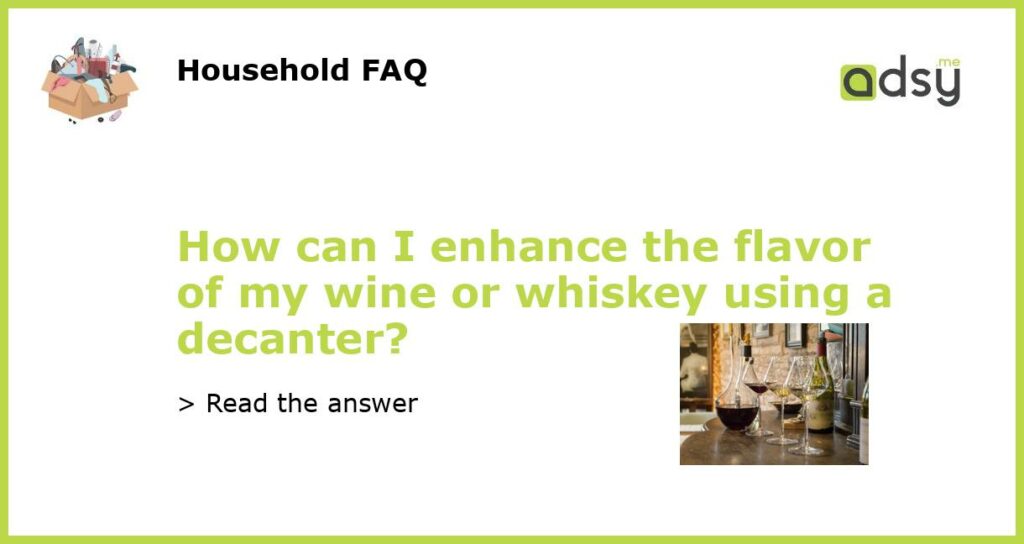How can I enhance the flavor of my wine or whiskey using a decanter featured