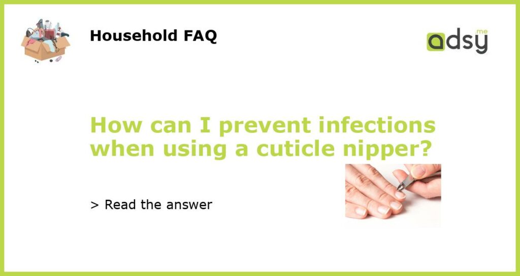 How can I prevent infections when using a cuticle nipper featured