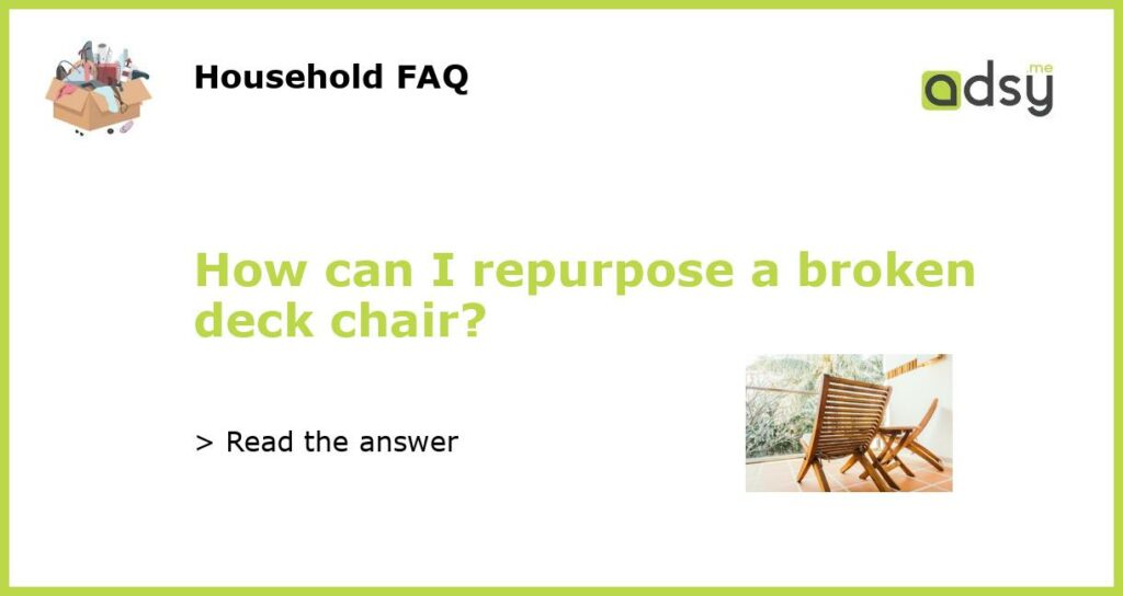 How can I repurpose a broken deck chair?