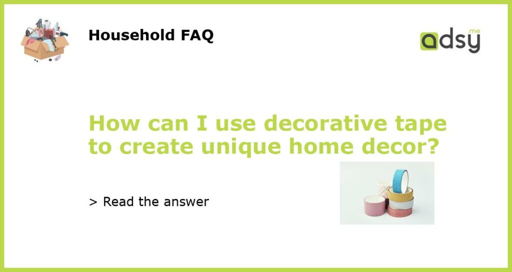 How can I use decorative tape to create unique home decor featured