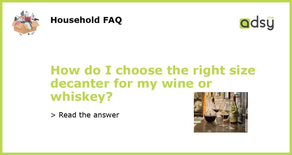 How do I choose the right size decanter for my wine or whiskey featured