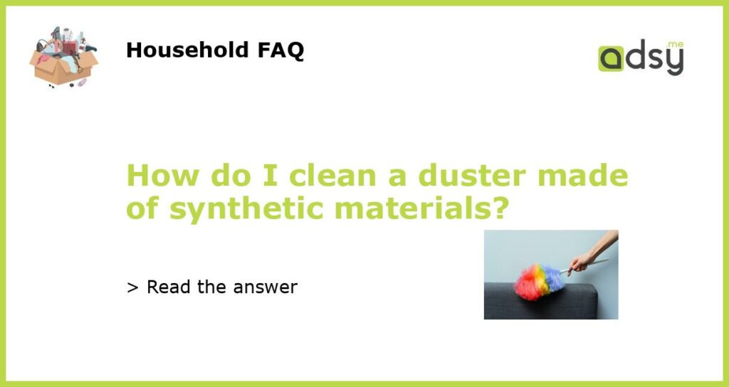 How do I clean a duster made of synthetic materials featured