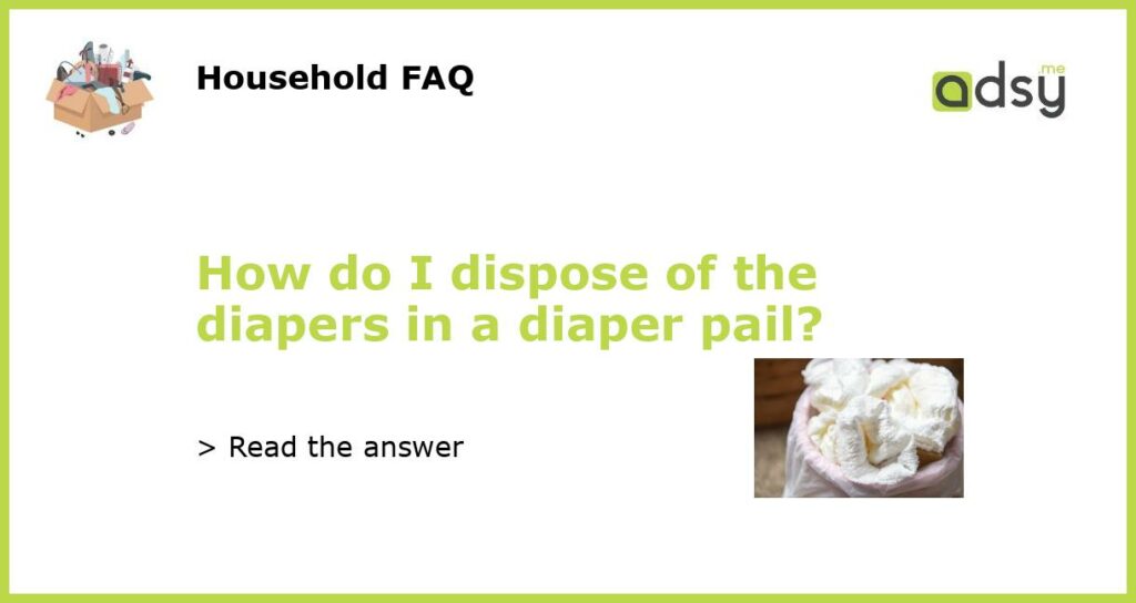 How do I dispose of the diapers in a diaper pail?