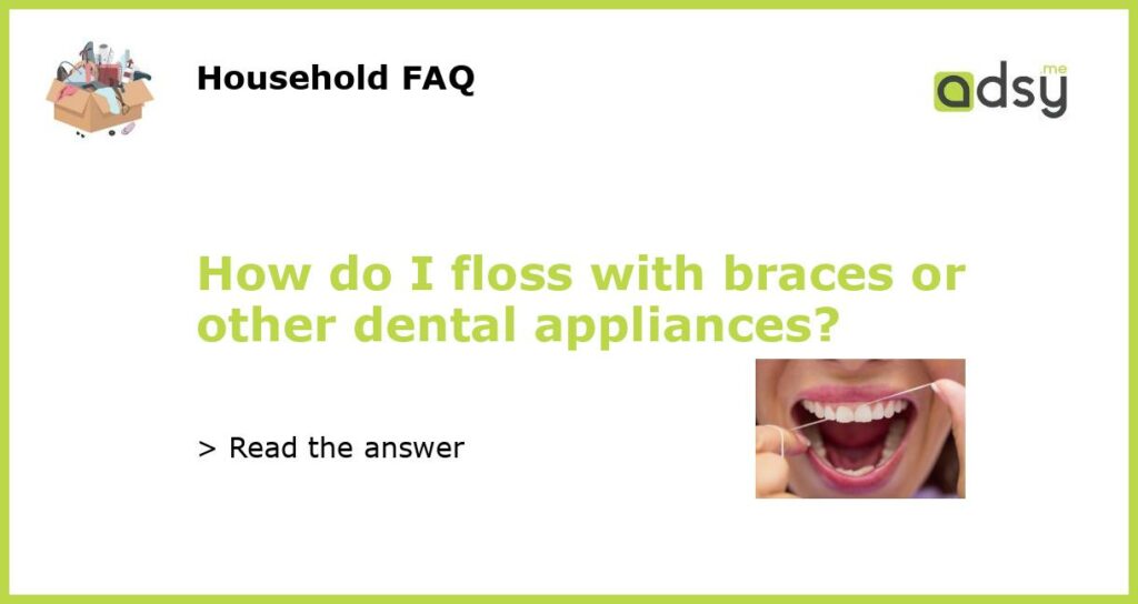 How do I floss with braces or other dental appliances featured