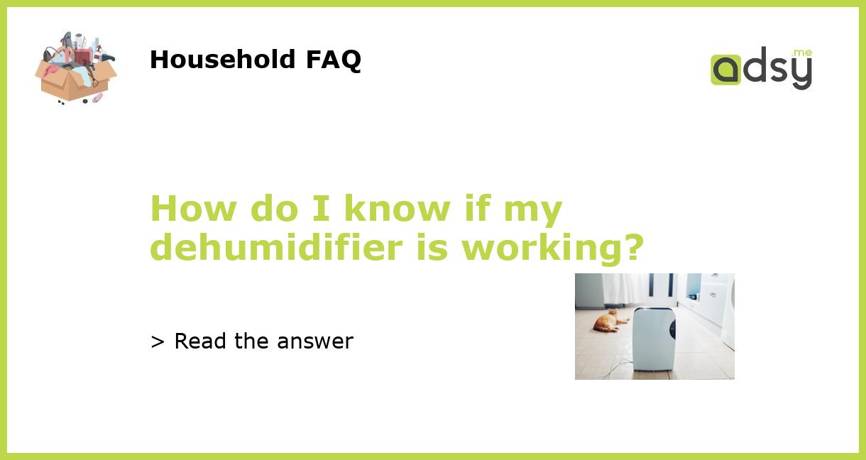 How do I know if my dehumidifier is working?