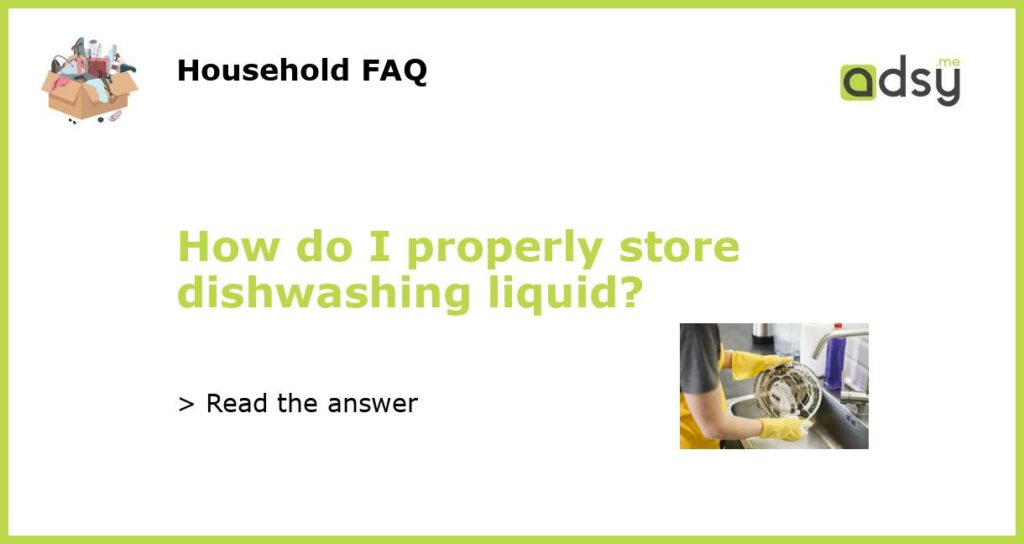 How do I properly store dishwashing liquid featured