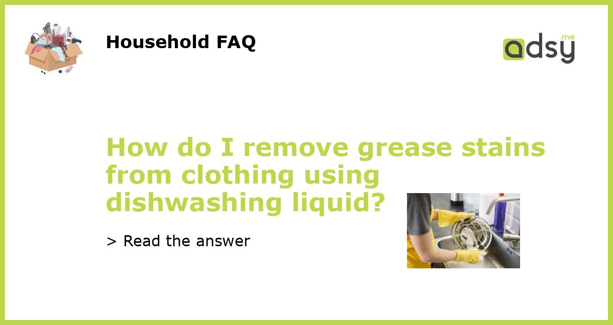 How do I remove grease stains from clothing using dishwashing liquid?