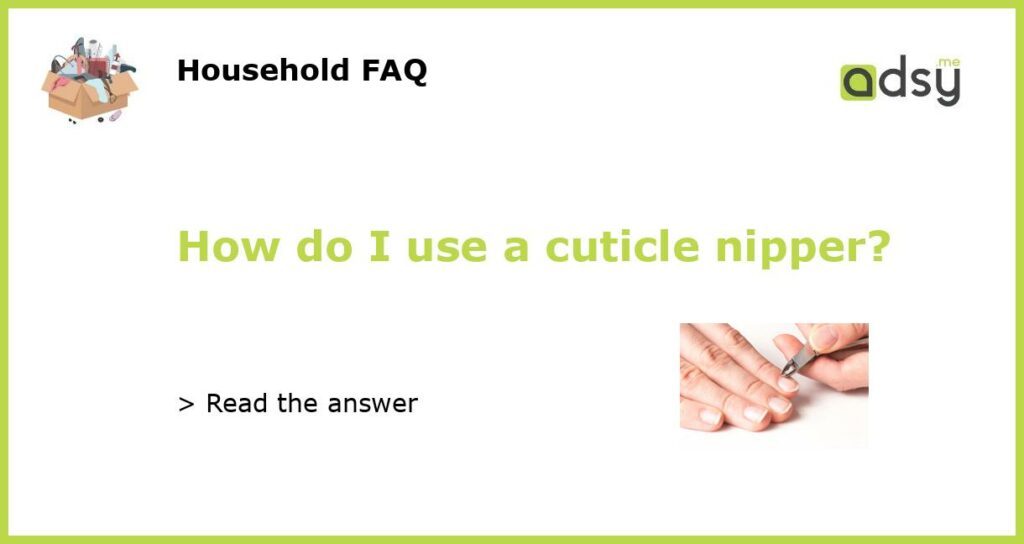 How do I use a cuticle nipper?