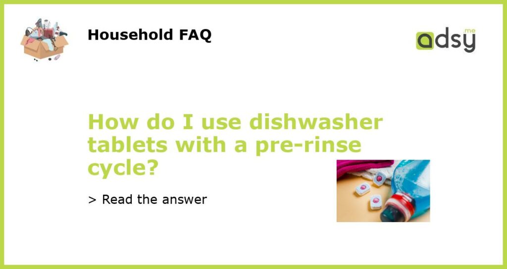 How Do I Use Dishwasher Tablets With A Pre Rinse Cycle   How Do I Use Dishwasher Tablets With A Pre Rinse Cycle Featured 1024x544 