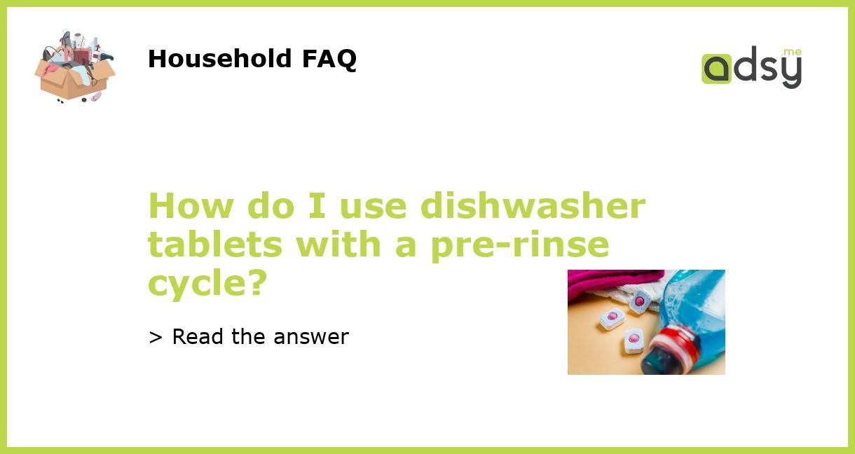How do I use dishwasher tablets with a prerinse cycle?