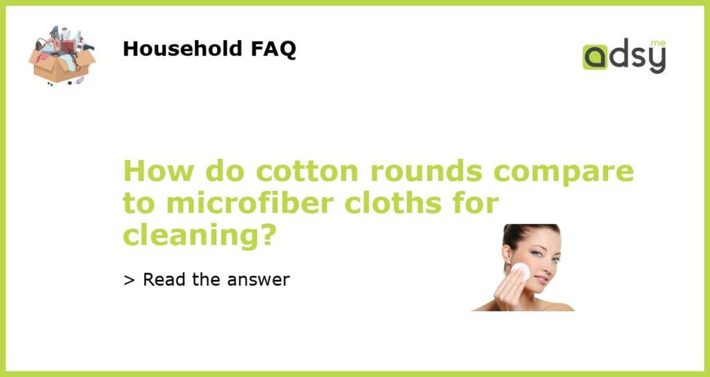 How do cotton rounds compare to microfiber cloths for cleaning featured