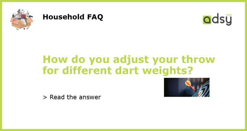 How do you adjust your throw for different dart weights featured
