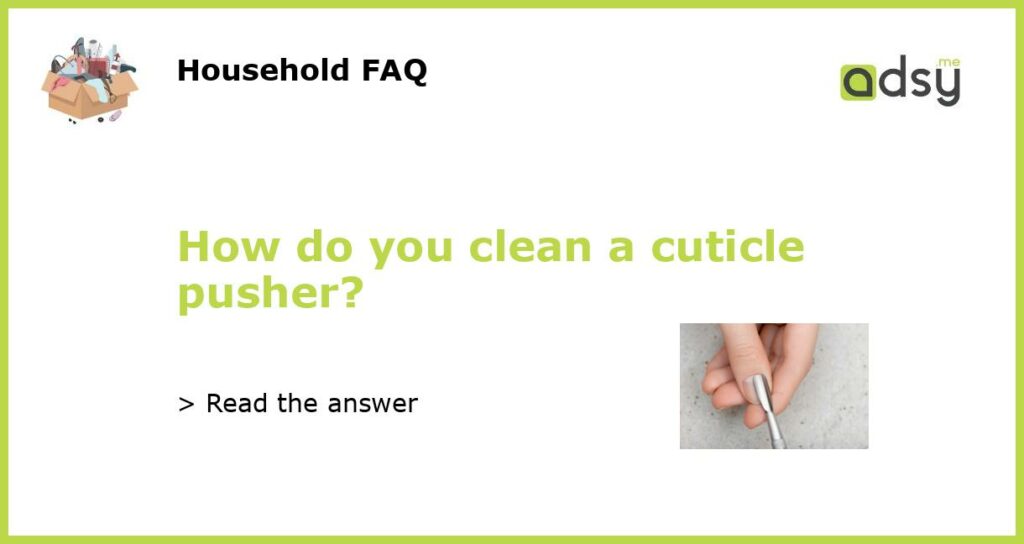 How do you clean a cuticle pusher?