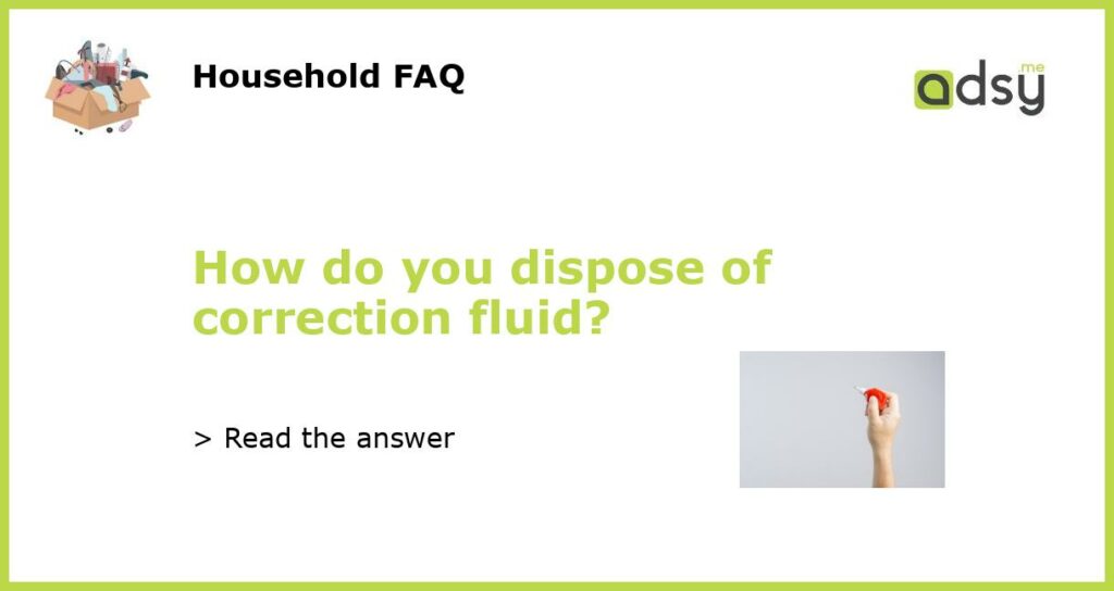 How do you dispose of correction fluid featured