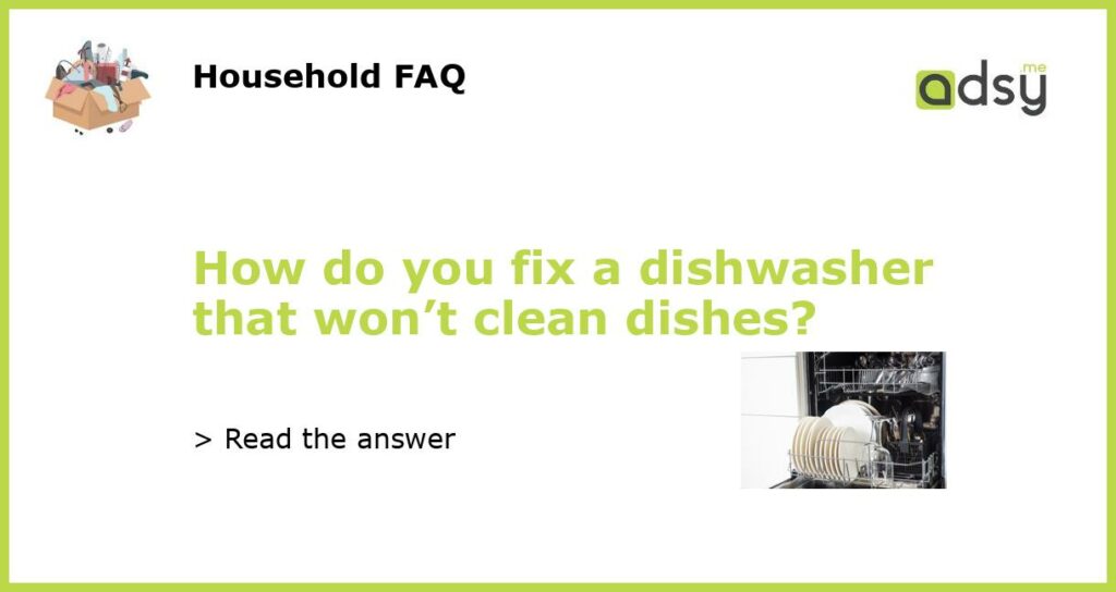 How do you fix a dishwasher that wont clean dishes featured