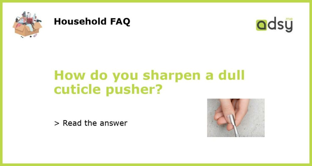 How do you sharpen a dull cuticle pusher?