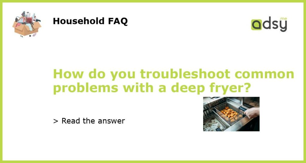 How do you troubleshoot common problems with a deep fryer featured