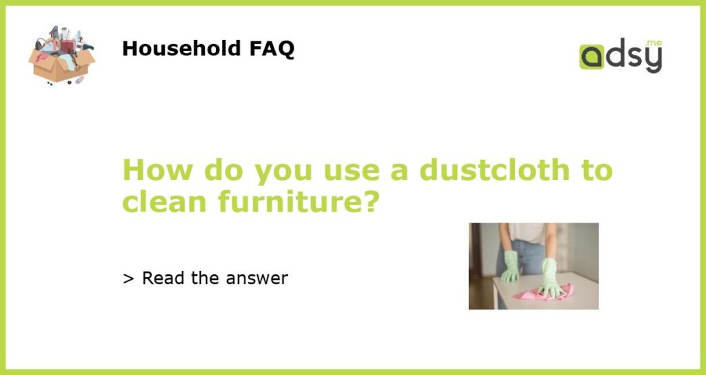 How do you use a dustcloth to clean furniture featured