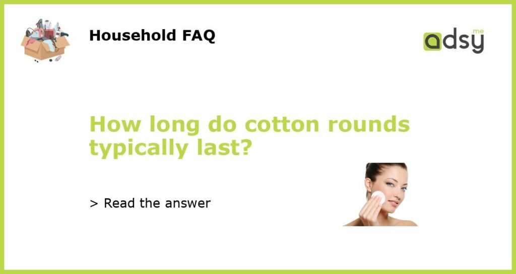 How long do cotton rounds typically last featured