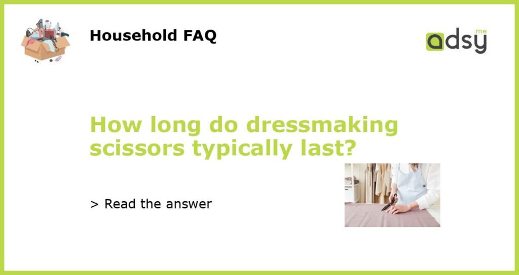 How long do dressmaking scissors typically last featured