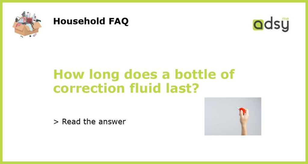 How long does a bottle of correction fluid last featured
