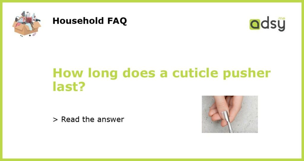 How long does a cuticle pusher last featured